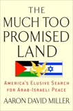 The Much Too Promised Land: America's Elusive Search for Arab-Israeli Peace, Miller, Aaron David