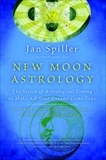 New Moon Astrology: The Secret of Astrological Timing to Make All Your Dreams Come True, Spiller, Jan