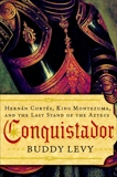 Conquistador: Hernan Cortes, King Montezuma, and the Last Stand of the Aztecs, Levy, Buddy