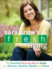 Sara Snow's Fresh Living: The Essential Room-by-Room Guide to a Greener, Healthier Family and Home, Snow, Sara