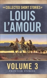 The Collected Short Stories of Louis L'Amour: The Frontier Stories: Volume Three, L'Amour, Louis