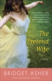 The Pretend Wife: A Novel, Asher, Bridget