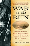 War on the Run: The Epic Story of Robert Rogers and the Conquest of America's First Frontier, Ross, John F.