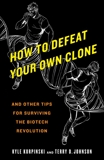 How to Defeat Your Own Clone: And Other Tips for Surviving the Biotech Revolution, Johnson, Terry D. & Kurpinski, Kyle