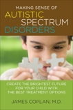 Making Sense of Autistic Spectrum Disorders: Create the Brightest Future for Your Child with the Best Treatment Options, Coplan, James