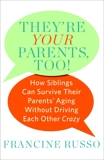 They're Your Parents, Too!: How Siblings Can Survive Their Parents' Aging Without Driving Each Other Crazy, Russo, Francine