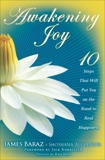 Awakening Joy: 10 Steps That Will Put You on the Road to Real Happiness, Baraz, James