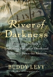 River of Darkness: Francisco Orellana's Legendary Voyage of Death and Discovery Down the Amazon, Levy, Buddy