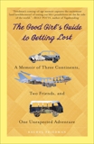 The Good Girl's Guide to Getting Lost: A Memoir of Three Continents, Two Friends, and One Unexpected Adventure, Friedman, Rachel