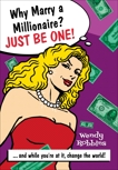 Why Marry a Millionaire? Just Be One!: And While Youre at It, Change the World!, Robbins, Wendy