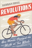 Revolutions: How Women Changed the World on Two Wheels, Ross, Hannah