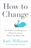 How to Change: The Science of Getting from Where You Are to Where You Want to Be, Milkman, Katy