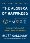 The Algebra of Happiness: Notes on the Pursuit of Success, Love, and Meaning, Galloway, Scott