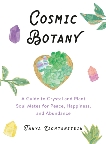 Cosmic Botany: A Guide to Crystal and Plant Soul Mates for Peace, Happiness, and Abundance, Lichtenstein, Tanya