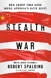 Stealth War: How China Took Over While America's Elite Slept, Spalding, Robert