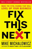 Fix This Next: Make the Vital Change That Will Level Up Your Business, Michalowicz, Mike