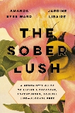 The Sober Lush: A Hedonist's Guide to Living a Decadent, Adventurous, Soulful Life--Alcohol Free, Eyre Ward, Amanda & Libaire, Jardine