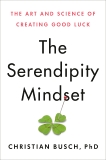 The Serendipity Mindset: The Art and Science of Creating Good Luck, Busch, Christian