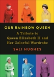 Our Rainbow Queen: A Tribute to Queen Elizabeth II and Her Colorful Wardrobe, Hughes, Sali