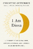 I Am Diosa: A Journey to Healing Deep, Loving Yourself, and Coming Back Home to Soul, Gutierrez, Christine