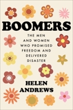 Boomers: The Men and Women Who Promised Freedom and Delivered Disaster, Andrews, Helen