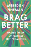 Brag Better: Master the Art of Fearless Self-Promotion, Fineman, Meredith