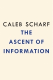 The Ascent of Information: Books, Bits, Genes, Machines, and Life's Unending Algorithm, Scharf, Caleb
