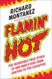 Flamin' Hot: The Incredible True Story of One Man's Rise from Janitor to Top Executive, Montanez, Richard