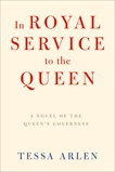 In Royal Service to the Queen: A Novel of the Queen's Governess, Arlen, Tessa