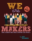 We Are Makers: Real Women and Girls Shaping Our World, Richards, Amy
