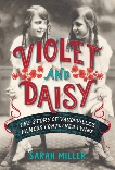 Violet and Daisy: The Story of Vaudeville's Famous Conjoined Twins, Miller, Sarah