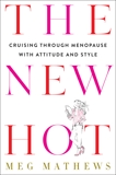 The New Hot: Cruising Through Menopause with Attitude and Style, Mathews, Meg