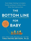 The Bottom Line for Baby: From Sleep Training to Screens, Thumb Sucking to Tummy Time--What the Science Says, Bryson, Tina Payne