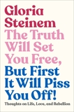 The Truth Will Set You Free, But First It Will Piss You Off!: Thoughts on Life, Love, and Rebellion, Steinem, Gloria