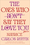 The Ones Who Don't Say They Love You: Stories, Ruffin, Maurice Carlos