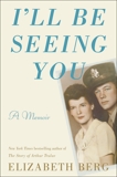 I'll Be Seeing You: A Memoir, Berg, Elizabeth