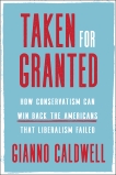 Taken for Granted: How Conservatism Can Win Back the Americans That Liberalism Failed, Caldwell, Gianno