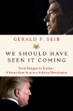 We Should Have Seen It Coming: From Reagan to Trump--A Front-Row Seat to a Political Revolution, Seib, Gerald F.