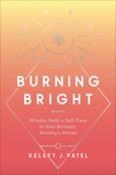 Burning Bright: Rituals, Reiki, and Self-Care to Heal Burnout, Anxiety, and Stress, Patel, Kelsey J.