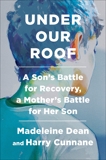 Under Our Roof: A Son's Battle for Recovery, a Mother's Battle for Her Son, Dean, Madeleine & Cunnane, Harry