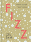 Fizz: 80 Joyful Cocktails and Mocktails for Every Occasion, Smith, Olly