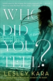 Who Did You Tell?: A Novel, Kara, Lesley