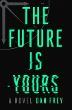 The Future Is Yours: A Novel, Frey, Dan