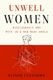 Unwell Women: Misdiagnosis and Myth in a Man-Made World, Cleghorn, Elinor