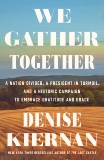 We Gather Together: A Nation Divided, a President in Turmoil, and a Historic Campaign to Embrace Gratitude and Grace, Kiernan, Denise