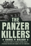 The Panzer Killers: The Untold Story of a Fighting General and His Spearhead Tank Division's Charge into the Third Reich, Bolger, Daniel P.