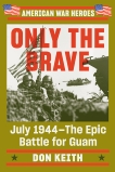 Only the Brave: July 1944--The Epic Battle for Guam, Keith, Don