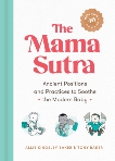 The Mama Sutra: Ancient Positions and Practices to Soothe the Modern Baby, Baker, Allie Kingsley & Baker, Tony