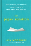 The Paper Solution: What to Shred, What to Save, and How to Stop It From Taking Over Your Life, Woodruff, Lisa