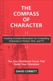 The Compass of Character: Creating Complex Motivation for Compelling Characters in Fiction, Film, and TV, Corbett, David